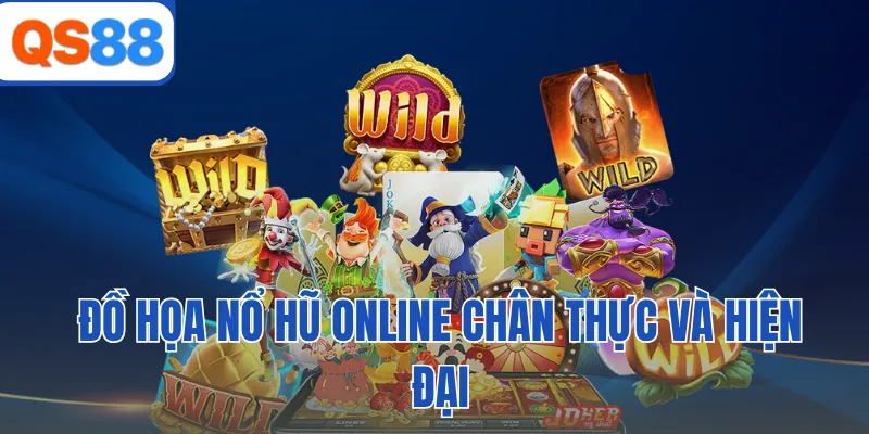 Đồ họa nổ hũ online chân thực và hiện đại