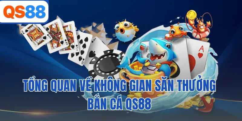 Tổng quan về không gian săn thưởng bắn cá QS88